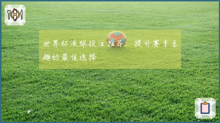 世界杯滚球投注推荐：提升赛季乐趣的最佳选择