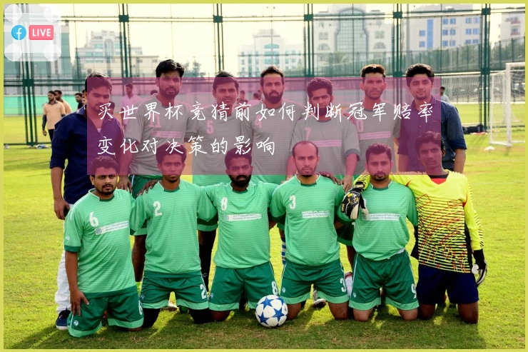 买世界杯竞猜前如何判断冠军赔率变化对决策的影响